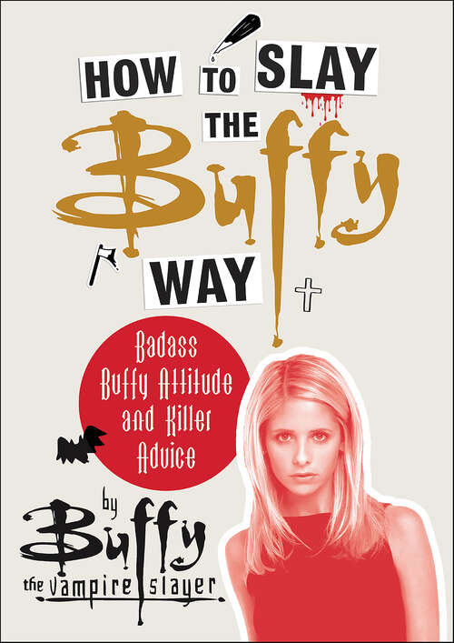 Book cover of How to Slay the Buffy Way: Badass Buffy Attitude and Killer Advice