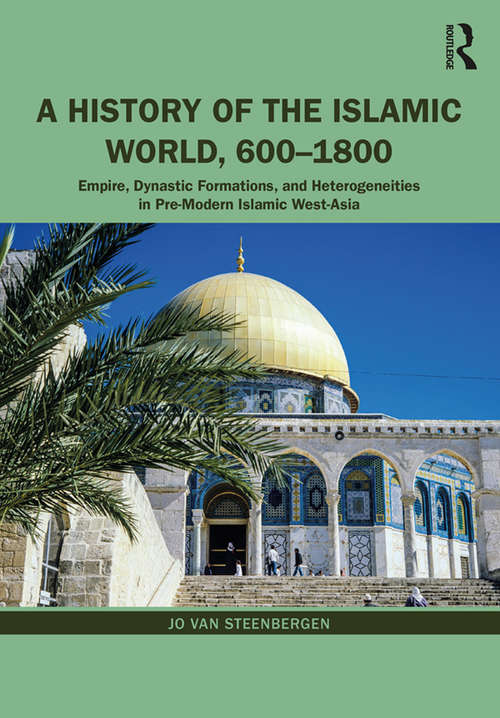 Book cover of A History of the Islamic World, 600-1800: Empire, Dynastic Formations, and Heterogeneities in Pre-Modern Islamic West-Asia