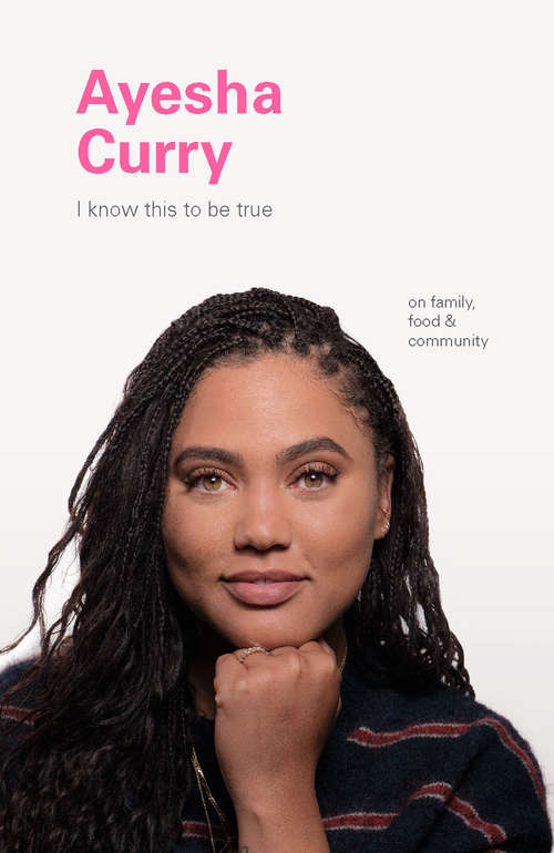 Book cover of I Know This to Be True: Ayesha Curry (I Know This Ser.)