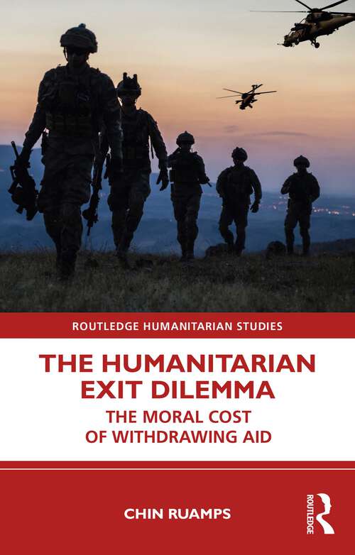 Book cover of The Humanitarian Exit Dilemma: The Moral Cost of Withdrawing Aid (Routledge Humanitarian Studies)