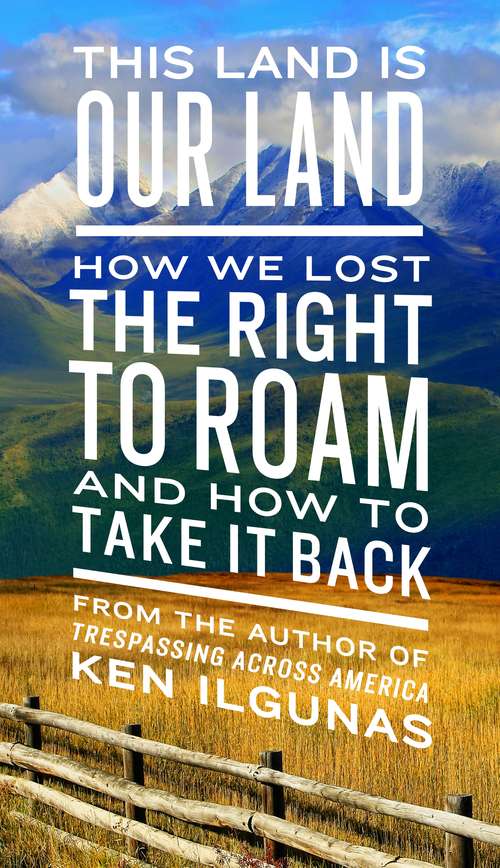 Book cover of This Land Is Our Land: How We Lost the Right to Roam and How to Take It Back