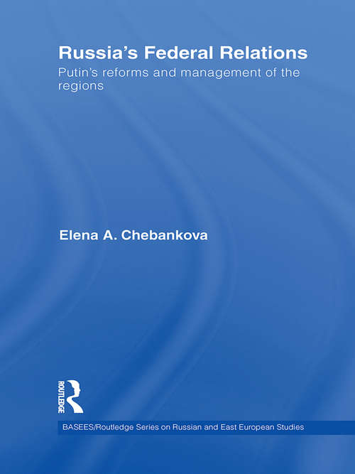 Book cover of Russia's Federal Relations: Putin's Reforms and Management of the Regions (BASEES/Routledge Series on Russian and East European Studies: Vol. 63)