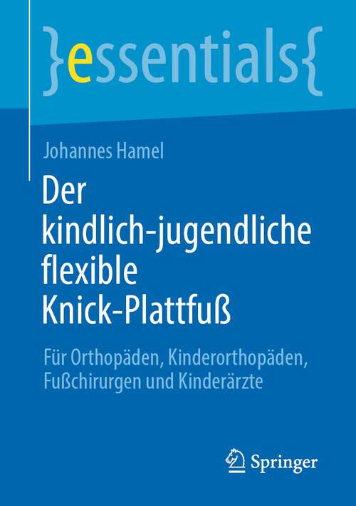 Book cover of Der kindlich-jugendliche flexible Knick-Plattfuß: Für Orthopäden, Kinderorthopäden, Fußchirurgen und Kinderärzte (1. Aufl. 2022) (essentials)