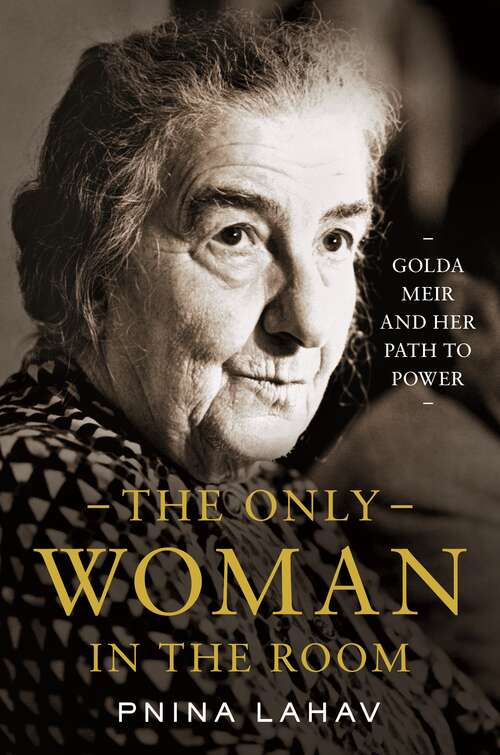 Book cover of The Only Woman in the Room: Golda Meir and Her Path to Power