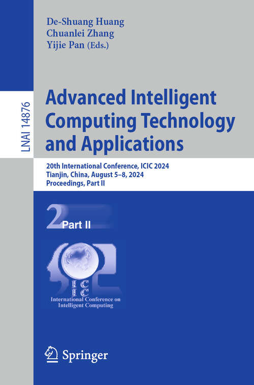 Book cover of Advanced Intelligent Computing Technology and Applications: 20th International Conference, ICIC 2024, Tianjin, China, August 5–8, 2024, Proceedings, Part II (2024) (Lecture Notes in Computer Science #14876)