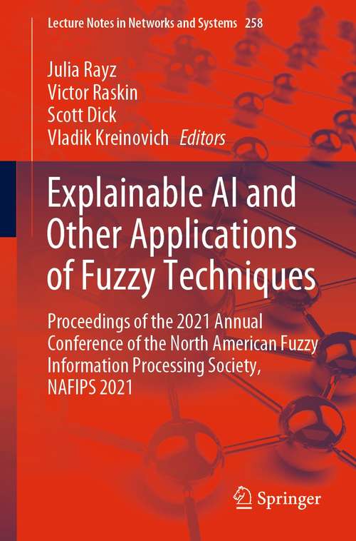 Book cover of Explainable AI and Other Applications of Fuzzy Techniques: Proceedings of the 2021 Annual Conference of the North American Fuzzy Information Processing Society, NAFIPS 2021 (1st ed. 2022) (Lecture Notes in Networks and Systems #258)