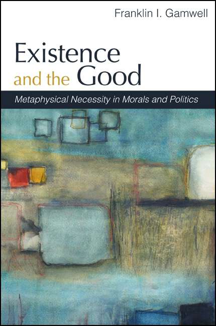 Book cover of Existence and the Good: Metaphysical Necessity in Morals and Politics