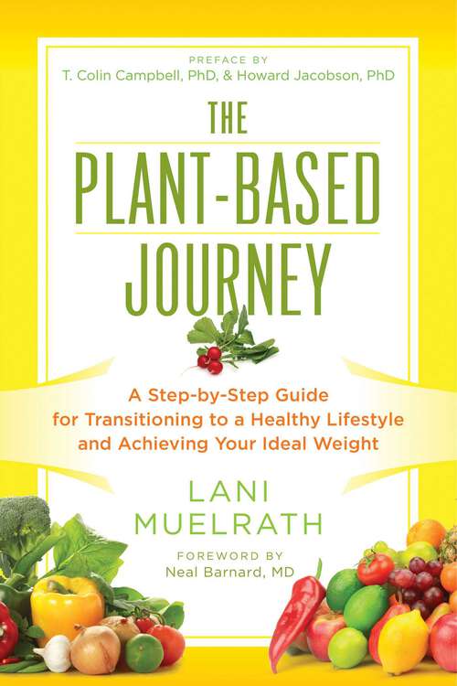 Book cover of The Plant-Based Journey: A Step-by-Step Guide for Transitioning to a Healthy Lifestyle and Achieving Your Ideal Weight