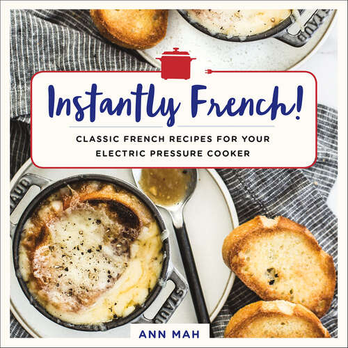 Book cover of Instantly French!: Classic French Recipes for Your Electric Pressure Cooker