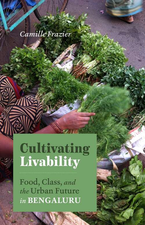 Book cover of Cultivating Livability: Food, Class, and the Urban Future in Bengaluru