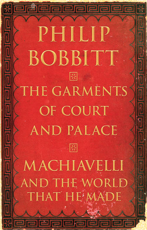 Book cover of The Garments of Court and Palace: Machiavelli and the World That He Made (Books That Shook The World)