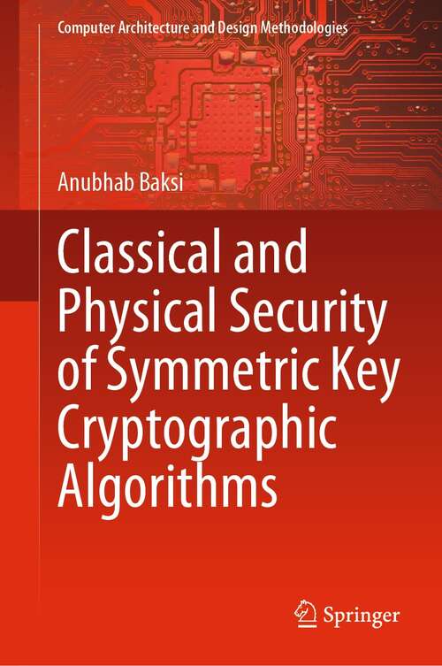 Book cover of Classical and Physical Security of Symmetric Key Cryptographic Algorithms (1st ed. 2022) (Computer Architecture and Design Methodologies)