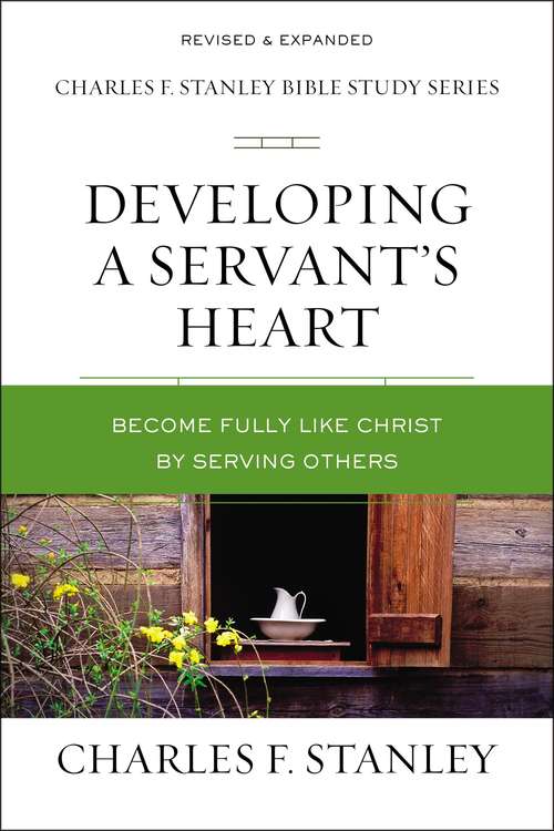 Book cover of Developing a Servant's Heart: Become Fully Like Christ by Serving Others (Charles F. Stanley Bible Study Series)