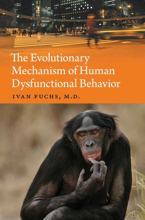 Book cover of The Evolutionary Mechanism of Human Dysfunctional Behavior: Relaxation of Natural Selection Pressures throughout Human Evolution, Excessive Diversification of the Inherited Predispositions Underlying Behavior, and Their Relevance to Mental Disorders