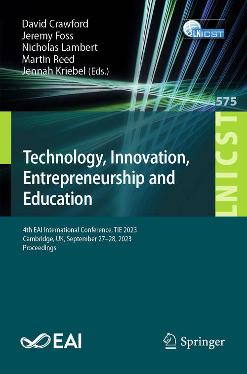Book cover of Technology, Innovation, Entrepreneurship and Education: 4th EAI International Conference, TIE 2023, Cambridge, UK, September 27-28, 2023, Proceedings (2024) (Lecture Notes of the Institute for Computer Sciences, Social Informatics and Telecommunications Engineering #575)