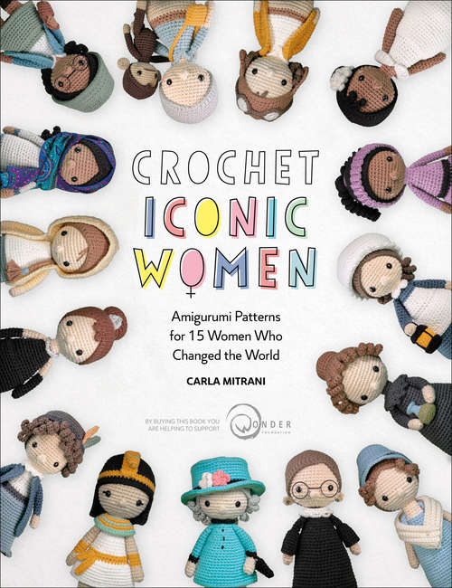 Book cover of Crochet Iconic Women: Amigurumi Patterns for 15 Women Who Changed the World