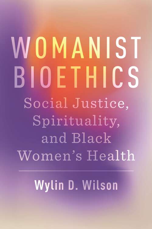 Book cover of Womanist Bioethics: Social Justice, Spirituality, and Black Women's Health (Religion and Social Transformation)