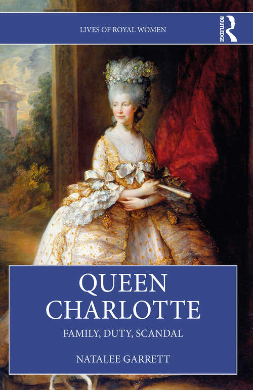 Book cover of Queen Charlotte: Family, Duty, Scandal (1) (Lives of Royal Women)