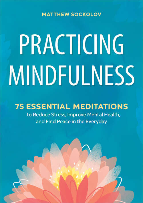 Book cover of Practicing Mindfulness: 75 Essential Meditations to Reduce Stress, Improve Mental Health, and Find Peace in the Everyday