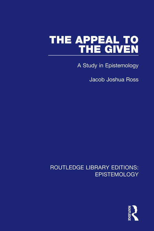 Book cover of The Appeal to the Given: A Study in Epistemology (Routledge Library Editions: Epistemology)