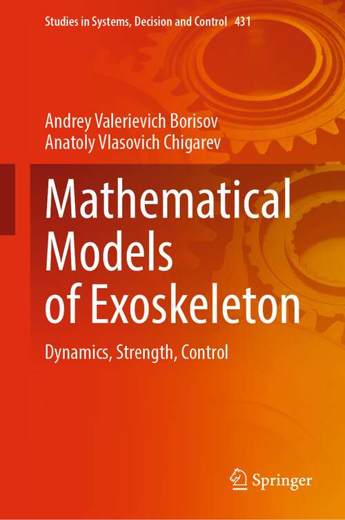 Book cover of Mathematical Models of Exoskeleton: Dynamics, Strength, Control (1st ed. 2022) (Studies in Systems, Decision and Control #431)