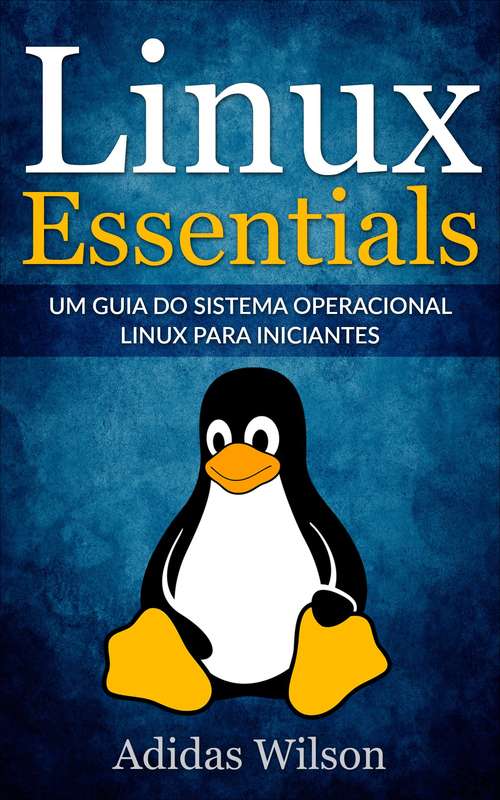 Book cover of Linux Essentials: um guia do sistema operacional Linux para iniciantes