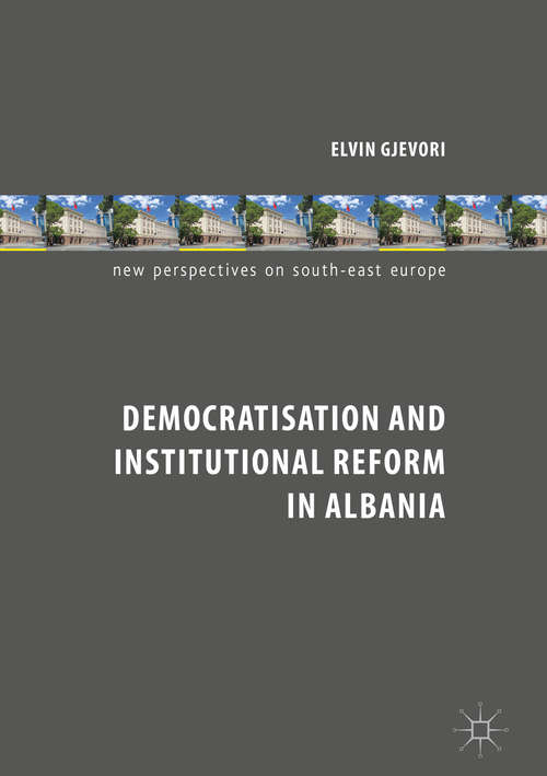 Book cover of Democratisation and Institutional Reform in Albania (1st ed. 2018) (New Perspectives on South-East Europe)