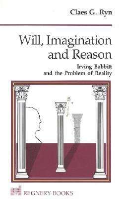 Book cover of Will, Imagination and Reason : Irving Babbitt and the Problem of Reality