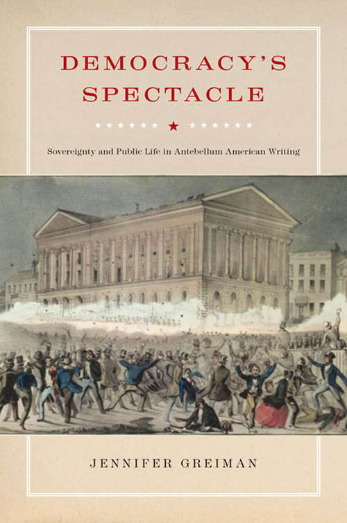 Book cover of Democracy's Spectacle: Sovereignty and Public Life in Antebellum American Writing