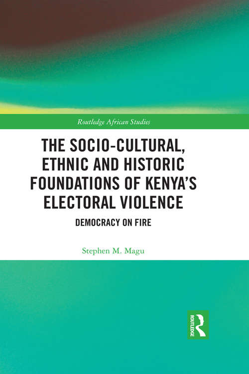 Book cover of The Socio-Cultural, Ethnic and Historic Foundations of Kenya’s Electoral Violence: Democracy on Fire (Routledge African Studies)