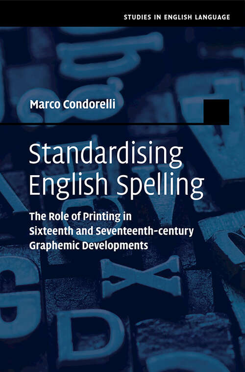 Book cover of Standardising English Spelling: The Role of Printing in Sixteenth and Seventeenth-century Graphemic Developments (Studies in English Language)