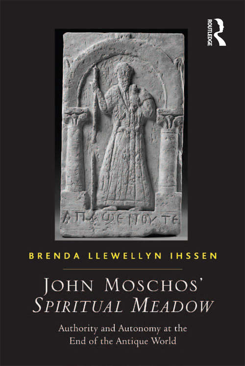Book cover of John Moschos' Spiritual Meadow: Authority and Autonomy at the End of the Antique World