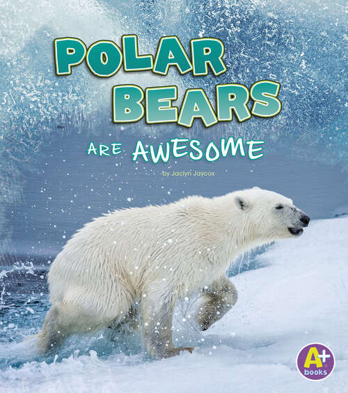 Book cover of Polar Bears Are Awesome (Polar Animals Ser.)