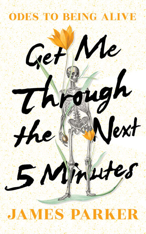 Book cover of Get Me Through the Next Five Minutes: Odes to Being Alive