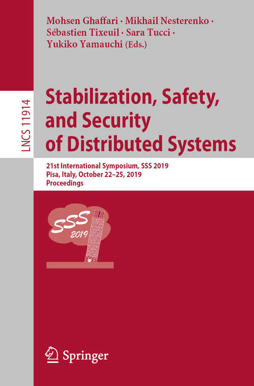 Book cover of Stabilization, Safety, and Security of Distributed Systems: 21st International Symposium, SSS 2019, Pisa, Italy, October 22–25, 2019, Proceedings (1st ed. 2019) (Lecture Notes in Computer Science #11914)