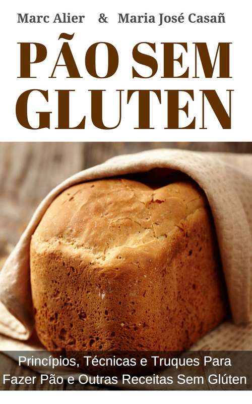 Book cover of Pão Sem Glúten: Princípios, técnicas e truques para fazer pão e outras receitas sem glúten.