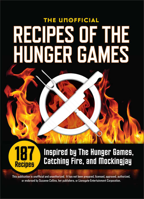 Book cover of The Unofficial Recipes of the Hunger Games: 187 Recipes Inspired by The Hunger Games, Catching Fire, and Mockingjay