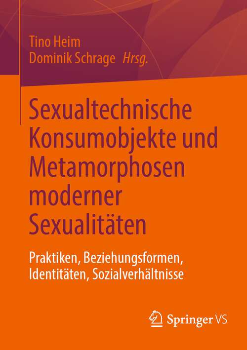 Book cover of Sexualtechnische Konsumobjekte und Metamorphosen moderner Sexualitäten: Praktiken, Beziehungsformen, Identitäten, Sozialverhältnisse (1. Aufl. 2023)