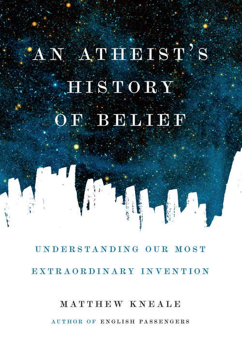 Book cover of An Atheist's History of Belief: Understanding Our Most Extraordinary Invention