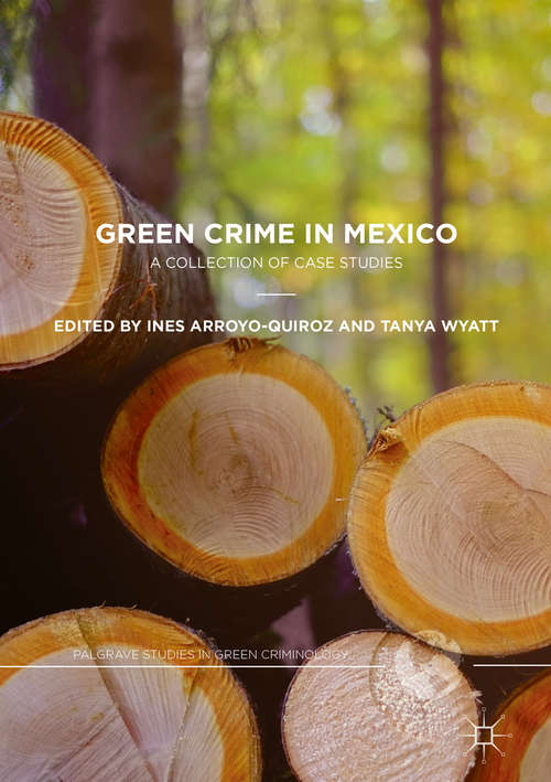 Book cover of Green Crime in Mexico: A Collection Of Case Studies (1st ed. 2018) (Palgrave Studies In Green Criminology Ser.)