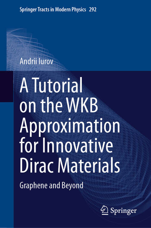 Book cover of A Tutorial on the WKB Approximation for Innovative Dirac Materials: Graphene and Beyond (2024) (Springer Tracts in Modern Physics #292)