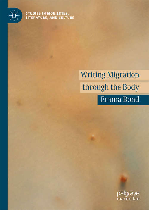 Book cover of Writing Migration through the Body (1st ed. 2018) (Studies in Mobilities, Literature, and Culture)