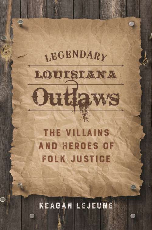 Book cover of Legendary Louisiana Outlaws: The Villains and Heroes of Folk Justice