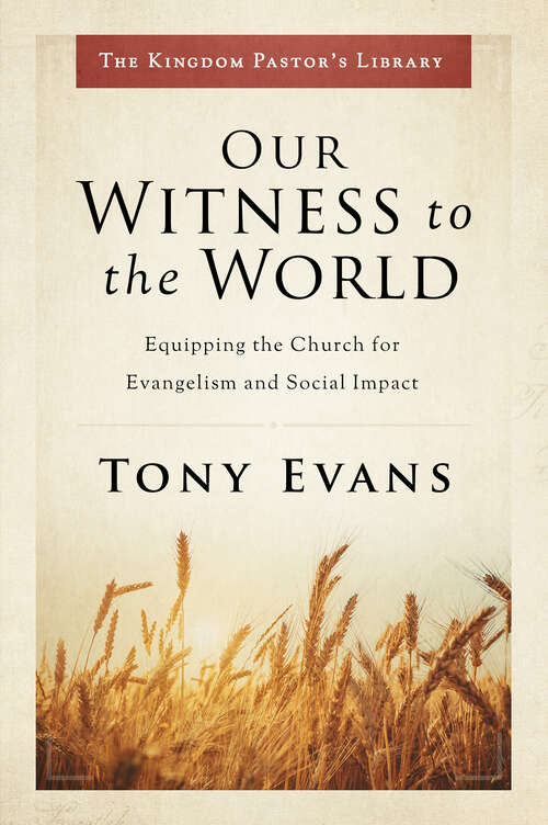 Book cover of Our Witness to the World: Equipping the Church for Evangelism and Social Impact (Kingdom Pastor's Library)