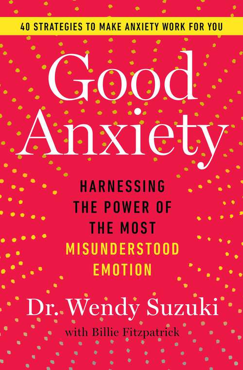 Book cover of Good Anxiety: Harnessing the Power of the Most Misunderstood Emotion