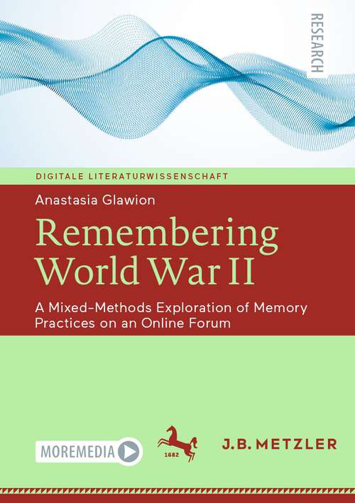 Book cover of Remembering World War II: A Mixed-Methods Exploration of Memory Practices on an Online Forum (1st ed. 2023) (Digitale Literaturwissenschaft)