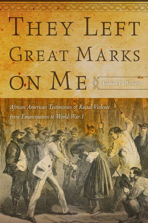 Book cover of They Left Great Marks on Me: African American Testimonies of Racial Violence from Emancipation to World War I