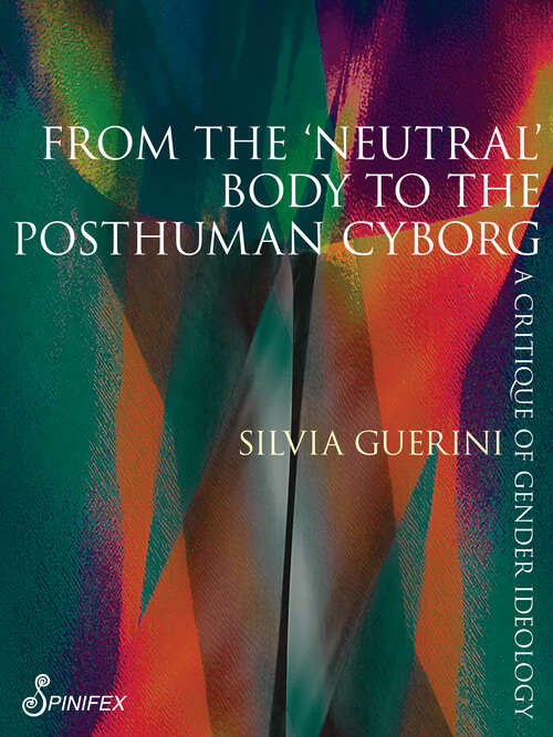 Book cover of From the ‘Neutral’ Body to the Postmodern Cyborg: A Critique of Gender Ideology (Spinifex Shorts)