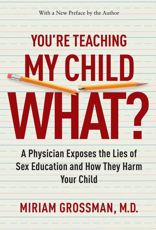 Book cover of You're Teaching My Child What?: A Physician Exposes the Lies of Sex Education and How They Harm Your Child