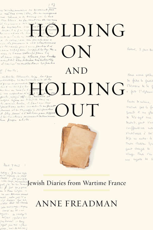 Book cover of Holding On and Holding Out: Jewish Diaries from Wartime France